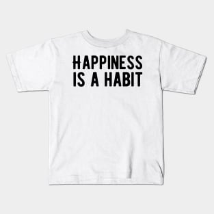 Happiness is a habit Kids T-Shirt